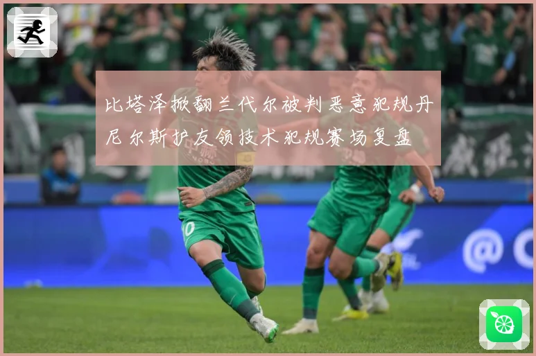 比塔泽掀翻兰代尔被判恶意犯规丹尼尔斯护友领技术犯规赛场复盘