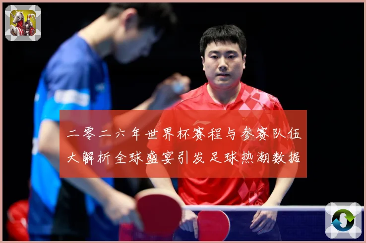 二零二六年世界杯赛程与参赛队伍大解析全球盛宴引发足球热潮数据研判