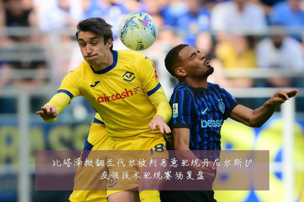 比塔泽掀翻兰代尔被判恶意犯规丹尼尔斯护友领技术犯规赛场复盘