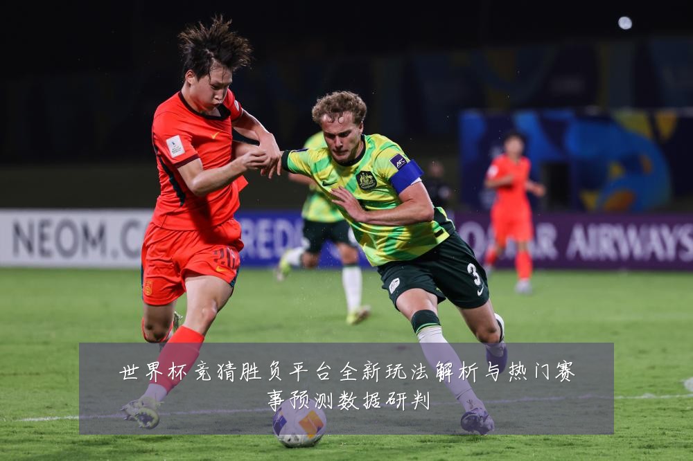 世界杯竞猜胜负平台全新玩法解析与热门赛事预测数据研判